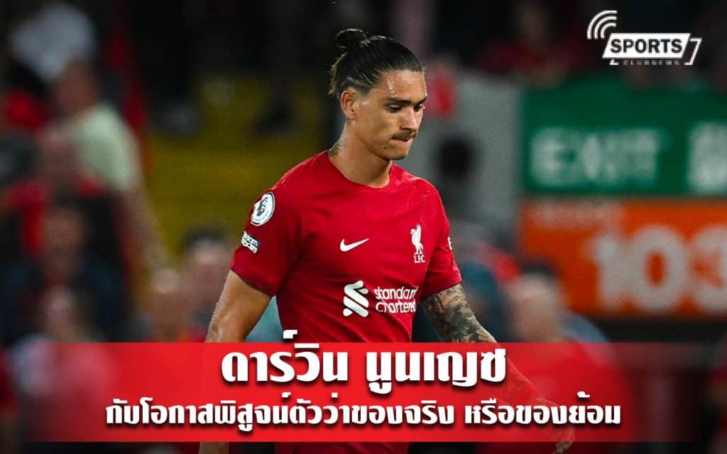 ดาร์วิน นูนเญซ กับโอกาสพิสูจน์ตัวว่าของจริง หรือของย้อม