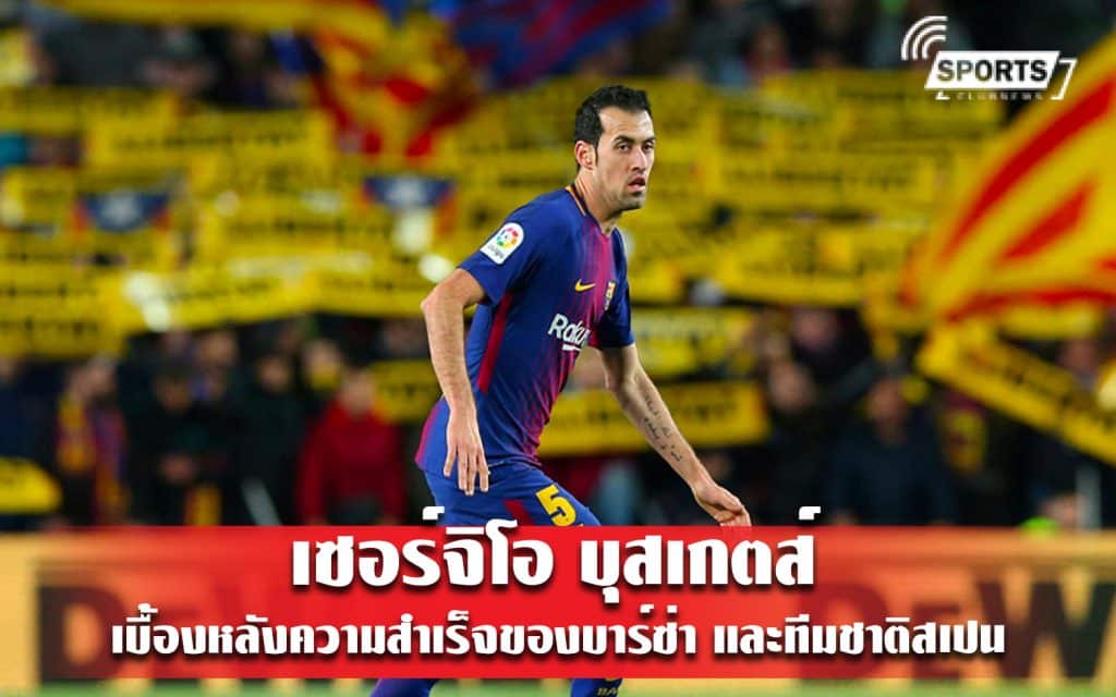 เซอร์จิโอ บุสเกตส์ เบื้องหลังความสำเร็จของบาร์ซ่า และทีมชาติสเปน