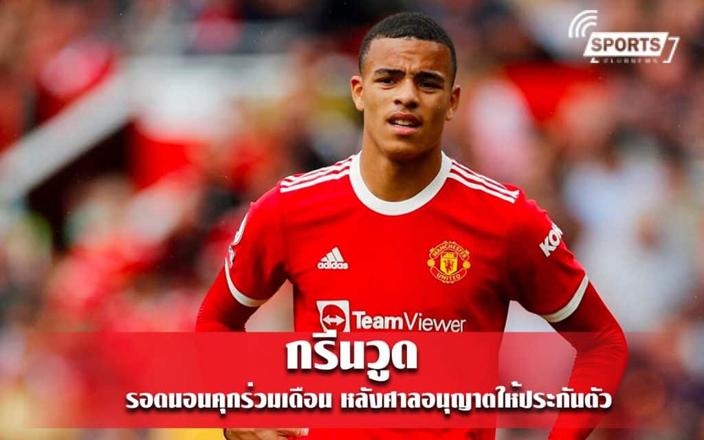 กรีนวูด รอดนอนคุกร่วมเดือน หลังศาลอนุญาตให้ประกันตัว
