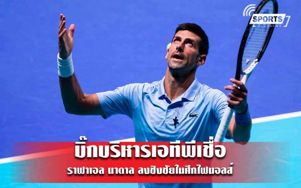 บิ๊กบริหารเอทีพีเชื่อ ราฟาเอล นาดาล ลงชิงชัยในศึกไฟนอลส์