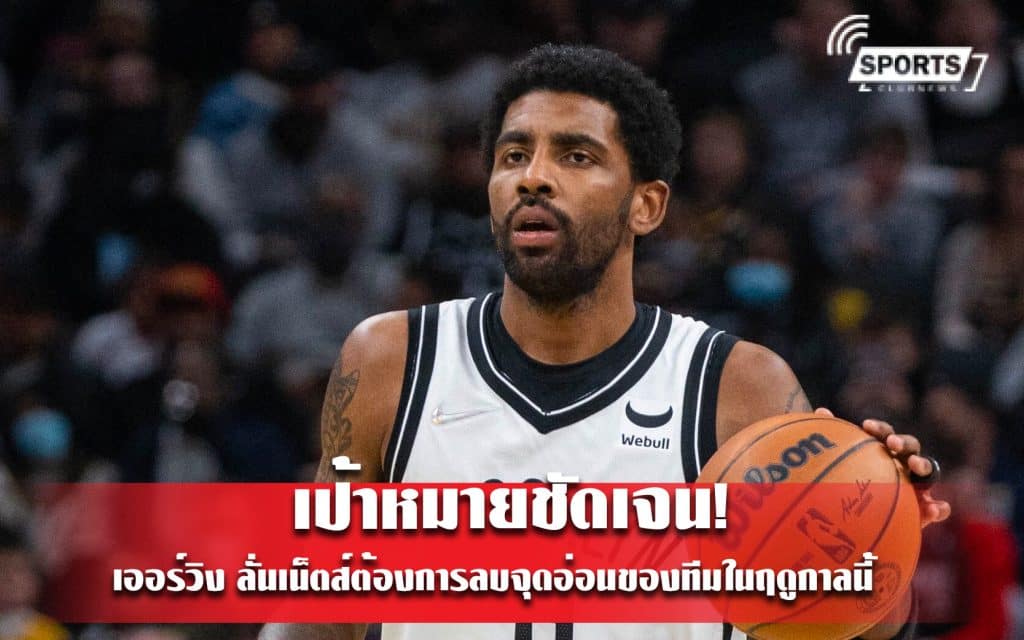 เป้าหมายชัดเจน! เออร์วิง ลั่นเน็ตส์ต้องการลบจุดอ่อนของทีมในฤดูกาลนี้
