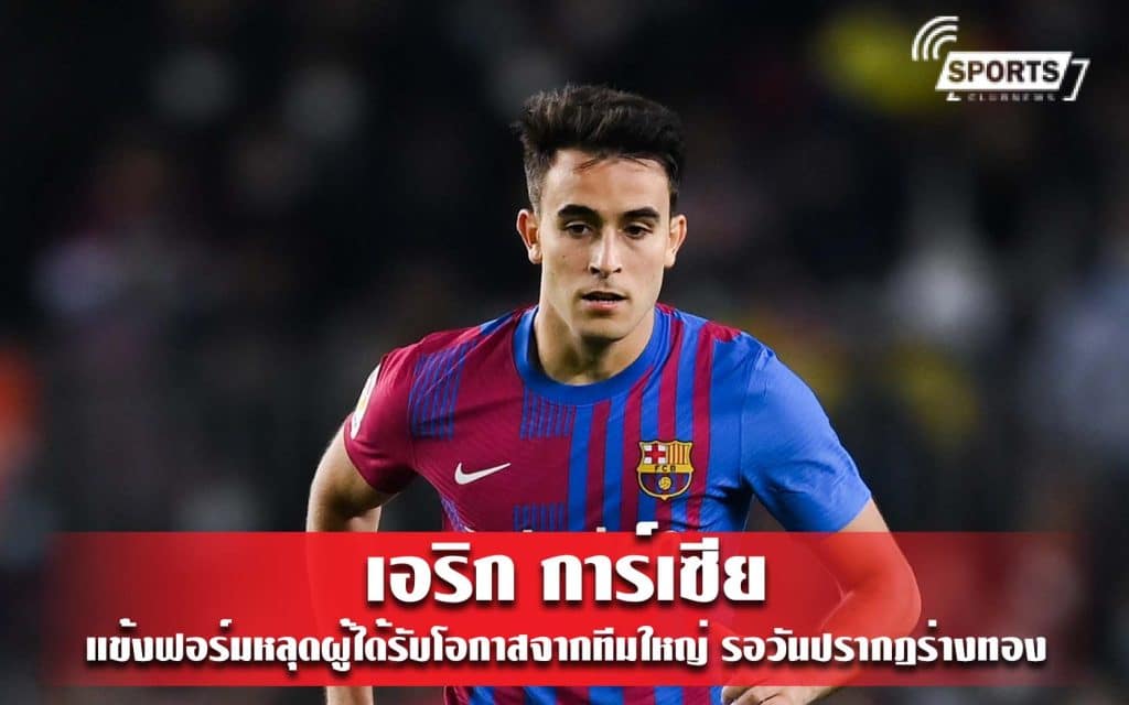 เอริก การ์เซีย แข้งฟอร์มหลุดผู้ได้รับโอกาสจากทีมใหญ่ รอวันปรากฎร่างทอง