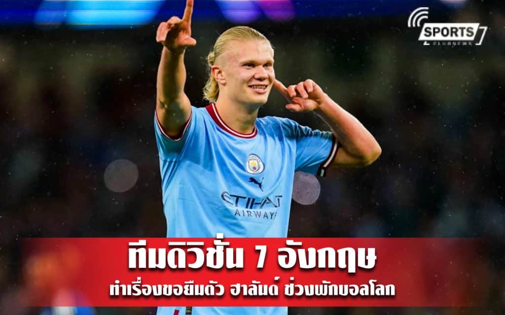ทีมดิวิชั่น 7 อังกฤษ ทำเรื่องขอยืมตัว ฮาลันด์ ช่วงพักบอลโลก