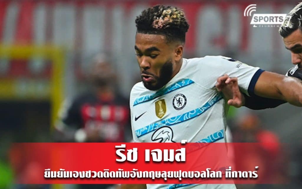รีซ เจมส์ ยืนยันเองชวดติดทัพอังกฤษลุยฟุตบอลโลก ที่กาตาร์