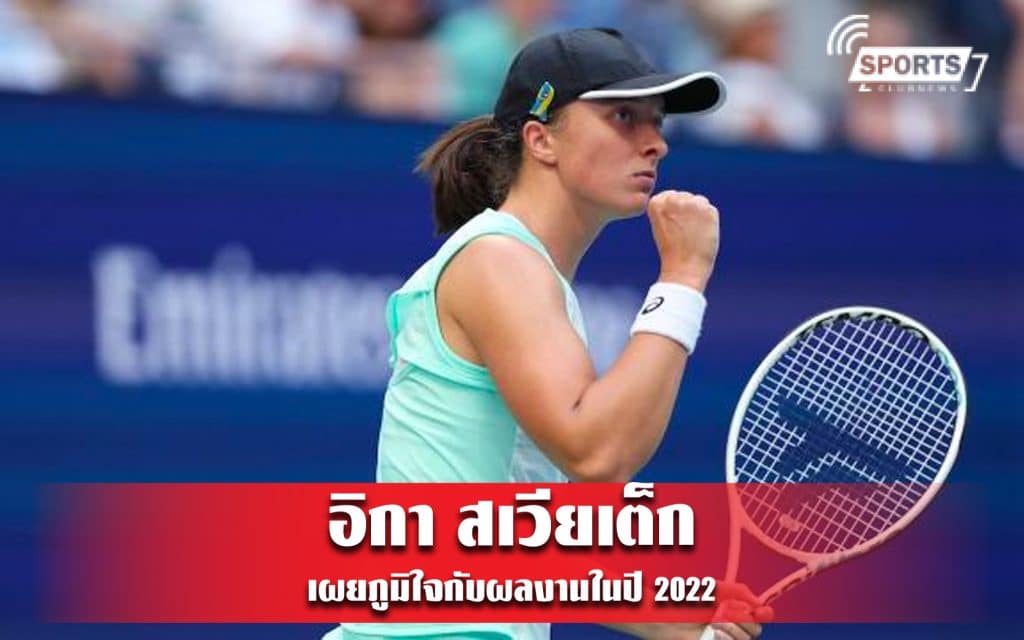 อิกา สเวียเต็ก เผยภูมิใจกับผลงานในปี 2022